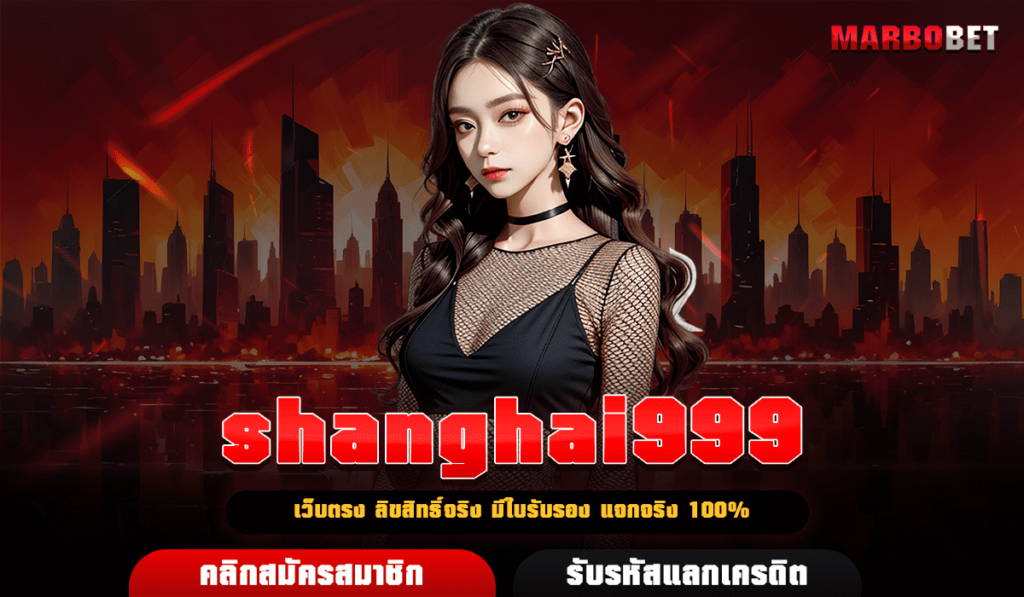 shanghai999 ทางเข้า เว็บตรงสล็อตมาแรง ลิขสิทธิ์แท้ No.1 เอเชีย