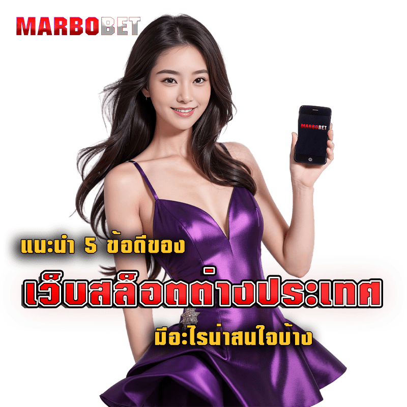 แนะนำ 5 ข้อดีของ เว็บสล็อตต่างประเทศ มีอะไรน่าสนใจบ้าง