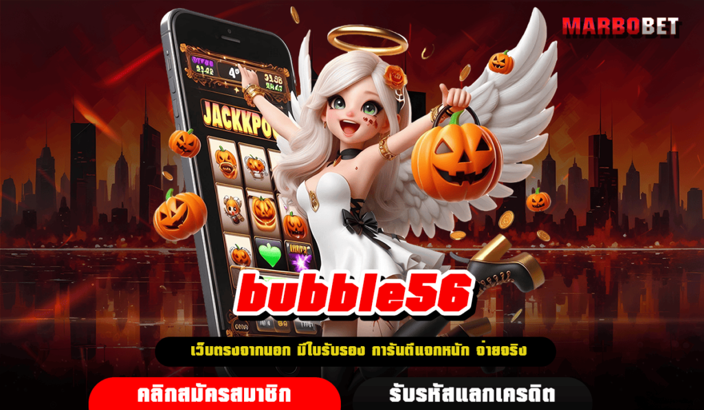 bubble56 ทางเข้า เว็บเกมแท้ ทำเงินออนไลน์ได้จริง ถอนได้ชัวร์